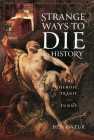 Strange Ways to Die in History: The Heroic, Tragic and Funny Cover Image