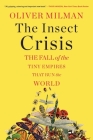 The Insect Crisis: The Fall of the Tiny Empires That Run the World By Oliver Milman Cover Image