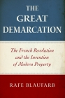 The Great Demarcation: The French Revolution and the Invention of Modern Property By Rafe Blaufarb Cover Image