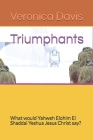 Triumphants: What would Yahweh Elohim El Shaddai Yeshua Jesus Christ say? By Veronica Davis Cover Image