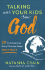 Talking with Your Kids about God: 30 Conversations Every Christian Parent Must Have By Natasha Crain, Sean McDowell (Foreword by) Cover Image
