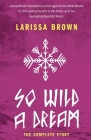 So Wild A Dream: The Complete Story By Larissa Brown Cover Image