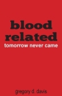 Blood Related: Tomorrow Never Came By Gregory Davis Cover Image