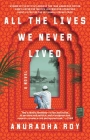 All the Lives We Never Lived: A Novel By Anuradha Roy Cover Image