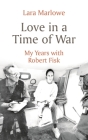 Love in a Time of War: My Years with Robert Fisk Cover Image