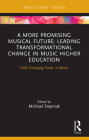 A More Promising Musical Future: Leading Transformational Change in Music Higher Education: CMS Emerging Fields in Music Cover Image