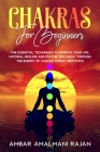 Chakras for Beginners: The Essential Techniques to Improve Your Life, Natural Healing and Psychic Wellness, Through the Energy of Chakra Guid By Ambar Amalmani Rajan Cover Image