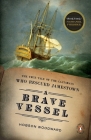 A Brave Vessel: The True Tale of the Castaways Who Rescued Jamestown By Hobson Woodward Cover Image