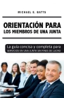 Orientación para los miembros de una junta: La guía concisa y completa para servicios en una junta sin fines de lucro By Michael E. Batts Cover Image