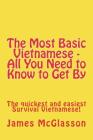 The Most Basic Vietnamese - All You Need to Know to Get By: The quickest and easiest Survival Vietnamese Cover Image