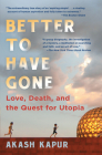 Better to Have Gone: Love, Death, and the Quest for Utopia By Akash Kapur Cover Image