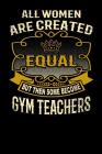 All Women Are Created Equal But Then Some Become Gym Teachers: Funny 6x9 Gym Teacher Notebook By L. Watts Cover Image