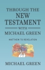 Through the New Testament with Michael Green: Matthew to Revelation By Michael Green Cover Image