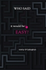 Who said it would be easy? By Emily O'Callaghan Cover Image