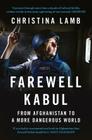 Farewell Kabul: From Afghanistan to a More Dangerous World By Christina Lamb Cover Image
