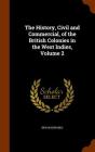 The History, Civil and Commercial, of the British Colonies in the West Indies, Volume 2 By Bryan Edwards Cover Image