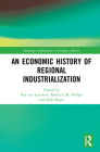 An Economic History of Regional Industrialization (Routledge Explorations in Economic History) By Bas Van Leeuwen (Editor), Robin C. M. Philips (Editor), Erik Buyst (Editor) Cover Image
