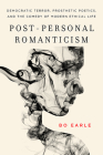 Post-Personal Romanticism: Democratic Terror, Prosthetic Poetics, and the Comedy of Modern Ethical Life By Bo Earle Cover Image