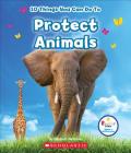 10 Things You Can Do to Protect Animals (Rookie Star) By Elizabeth Weitzman, Lucy Spelman, Jeanne M. Clidas Cover Image