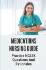 Medications Nursing Guide: Practice NCLEX Questions And Rationales: Practice Questions For Nursing By Tristan Sclavi Cover Image