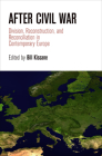 After Civil War: Division, Reconstruction, and Reconciliation in Contemporary Europe (National and Ethnic Conflict in the 21st Century) By Bill Kissane (Editor) Cover Image