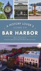 History Lover's Guide to Bar Harbor (History & Guide) By Brian Armstrong, Deborah M. Dyer Curator Bhhs (Foreword by) Cover Image