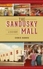Sandusky Mall: A History (Landmarks) By Chris Bores Cover Image