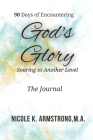 90 Days of Experiencing God's Glory: Soaring To Another Level By Nicole K. Armstrong Cover Image