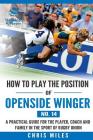 How to play the position of Openside Winger(No. 14): A practical guide for the player, coach and family in the sport of rugby union By Chris Miles Cover Image