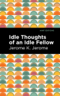 Idle Thoughts of an Idle Fellow By Jerome K. Jerome, Mint Editions (Contribution by) Cover Image