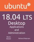 Ubuntu 18.04 LTS Desktop: Applications and Administration By Richard Petersen Cover Image