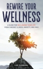 Rewire Your Wellness: A Guide to Reclaiming Your Life From Chronic Illness, Anxiety, and Pain By Lori Clemmons Cover Image