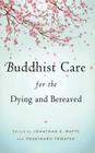 Buddhist Care for the Dying and Bereaved By Jonathan S. Watts (Editor), Yoshiharu Tomatsu (Editor) Cover Image
