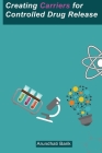 Creating Carriers for Controlled Drug Release By Arundhati Barik Cover Image
