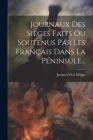Journaux Des Sièges Faits Ou Soutenus Par Les Français Dans La Péninsule... By Jacques-Vital Belmas Cover Image