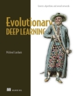 Evolutionary Deep Learning: Genetic algorithms and neural networks By Michael Lanham Cover Image