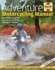 Adventure Motorcycling Manual - 2nd Edition:  Everything You Need to Plan and Complete the Journey of a Lifetime Cover Image