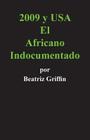 2009 y USA: El Africano Indocumentado By Beatriz Griffin Cover Image