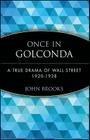 Once in Golconda: A True Drama of Wall Street 1920-1938 (Wiley Investment Classics) By John Brooks Cover Image