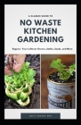 A classic Guide to No Waste Kitchen Gardening: Regrow your leftover greens, stalks, seeds and more By Emily Moore Rnd Cover Image