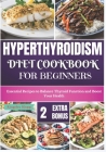 Hyperthyroidism Diet Cookbook for Beginners: Essential Nutritional Strategies to Balance Thyroid Function and Enhance Your Health Cover Image