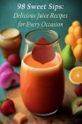 98 Sweet Sips: Delicious Juice Recipes for Every Occasion By The Delectable Diner Cafe Obar Cover Image