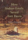 How Indian Emily Saved Fort Davis By Larry Francell Cover Image
