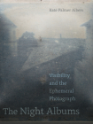 The Night Albums: Visibility and the Ephemeral Photograph By Kate Palmer Albers Cover Image