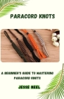 Paracord Knots: A Beginner's Guide to Mastering Paracord Knots By Jesse Neel Cover Image