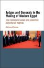 Judges and Generals in the Making of Modern Egypt: How Institutions Sustain and Undermine Authoritarian Regimes Cover Image