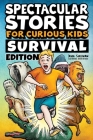 Spectacular Stories for Curious Kids Survival Edition: Epic Tales to Inspire & Amaze Young Readers Cover Image