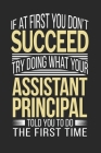 If at first you don't succeed Try Doing what your Assistant Principal Told you to Do the first time: Assistant Principal Appreciation Gift Cover Image