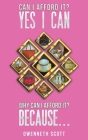 Can I Afford It? Yes I Can. Why Can I Afford It? Because... By Gwenneth Scott Cover Image