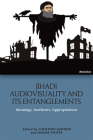 Jihadi Audiovisuality and Its Entanglements: Meanings, Aesthetics, Appropriations By Christoph Günther (Editor), Simone Pfeifer (Editor) Cover Image